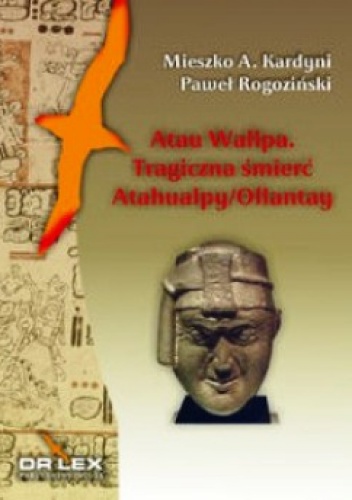 Atau Wallpa Tragiczna śmierć Atahualpy/Ollantay - Paweł Rogoziński, Mieszko A. Kardyni