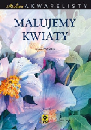 Atelier akwarelisty. Malujemy kwiaty. - Janet Whittle