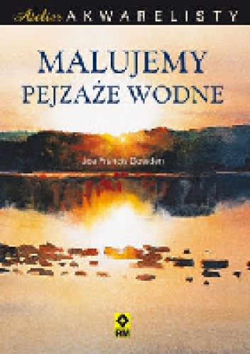 Atelier akwarelisty. Malujemy pejzaże wodne. - Joe Francis Dowden
