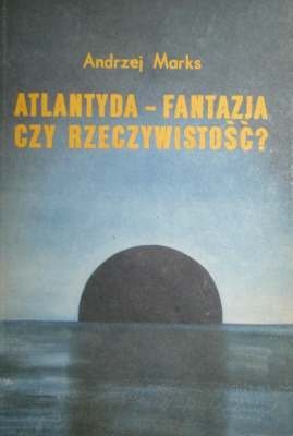 Atlantyda - fantazja czy rzeczywistość - Andrzej Marks
