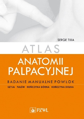 Atlas anatomii palpacyjnej Badanie manuale powłok Wydanie 3 - Serge Tixa