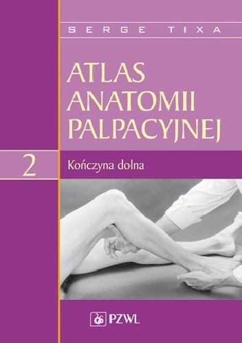 Atlas anatomii palpacyjnej Tom 2 Kończyna dolna Wydanie 2 - Serge Tixa