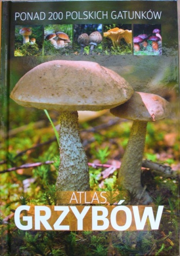 Atlas grzybów. Ponad 200 polskich gatunków - Patrycja Zarawska