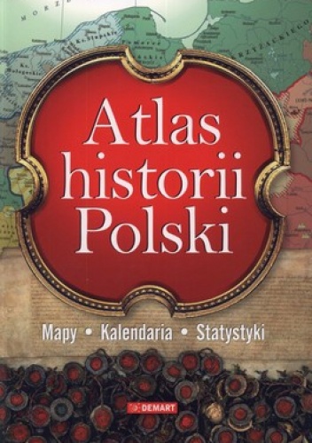Atlas historii Polski. Mapy, kalendaria, statystyki - praca zbiorowa