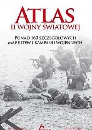 Atlas II Wojny Światowej. Ponad 160 szczegółowych map bitew i kampanii wojennych - David Jordan, Andrew Wiest