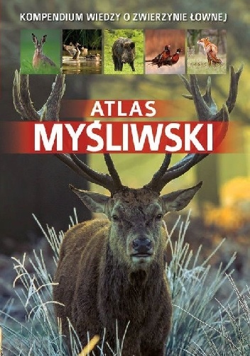 Atlas myśliwski. Kompendium wiedzy o zwierzynie łownej - Piotr Gawin, Dorota Durbas-Nowak