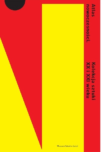 Atlas nowoczesnosci. Kolekcja sztuki XX i XXI wieku. - Zespol autorow.