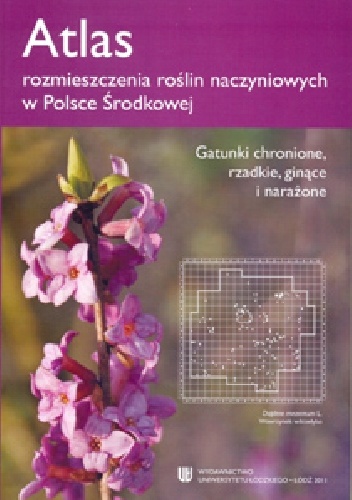 Atlas rozmieszczenia roślin naczyniowych w Polsce Środkowej. Gatunki chronione, rzadkie, ginące i narażone - Janina Jakubowska-Gabara