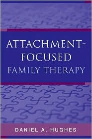 Attachment-Focused Family Therapy - Daniel A. Hughes