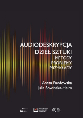 Audiodeskrypcja dzieł sztuki. Metody, problemy, przykłady - Aneta Pawłowska, Sowińska-Heim Julia