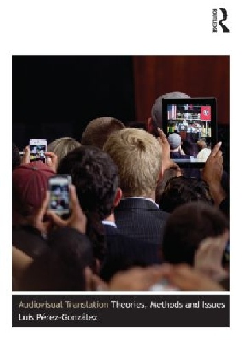 Audiovisual translation. Theories, Methods and Issues - Luis Pérez-González