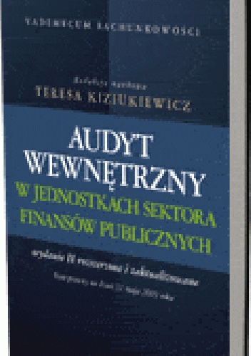 Audyt wewnętrzny w jednostkach sektora finansów publicznych. Wydanie 2 rozszerzone i zaktualizowane - Teresa Kiziukiewicz