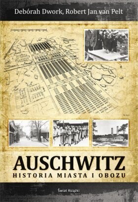 Auschwitz. Historia miasta i obozu - Deborah Dwork, Robert Jan van Pelt