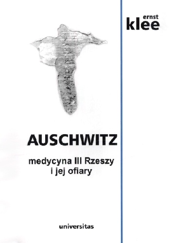 Auschwitz. Medycyna III Rzeszy i jej ofiary - Ernst Klee