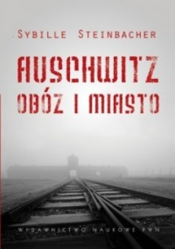 Auschwitz. Obóz i miasto - Sybille Steinbacher