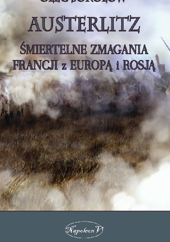 Austerlitz. Śmiertelne zmagania Francji z Europą i Rosją. - Oleg Sokołow
