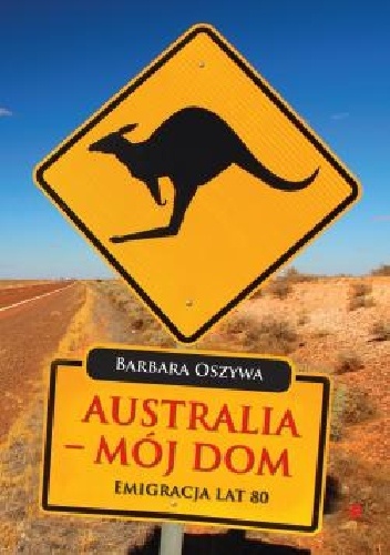 Australia - Mój Dom Emigracja Lat 80. XX wieku - Barbara Oszywa
