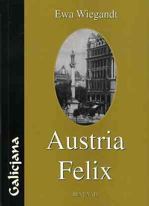 Austria Felix, czyli o micie Galicji w polskiej prozie współczesnej - Ewa Wiegandt