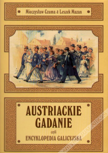 Austriackie gadanie czyli encyklopedia galicyjska - Leszek Mazan, Mieczysław Czuma