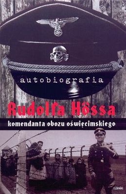 Autobiografia Rudolfa Hössa komendanta obozu oświęcimskiego - Rudolf Hoess