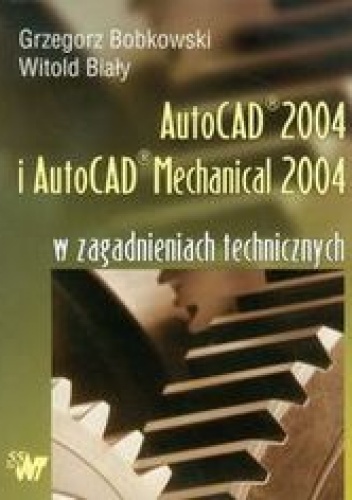 AutoCAD 2004 i AutoCAD Mechanical 2004 w zagadnieniach technicznych - Bobkowski Grzegorz, Biały Witold