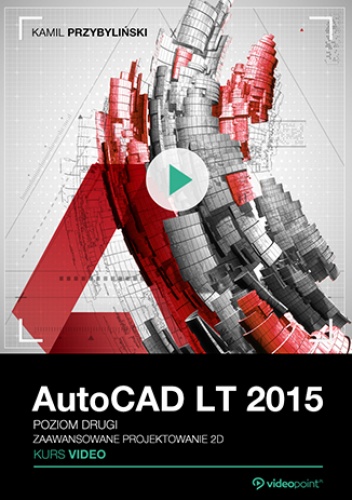 AutoCAD LT 2015. Kurs video. Poziom drugi. Zaawansowane projektowanie 2D - Przybyliński Kamil