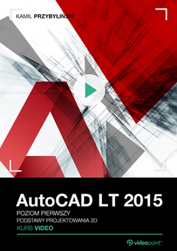AutoCAD LT 2015. Kurs video. Poziom pierwszy. Podstawy projektowania 2D - Przybyliński Kamil
