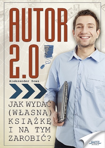 Autor 2.0. Jak wydać (własną) książkę i na tym zarobić - Aleksander Sowa
