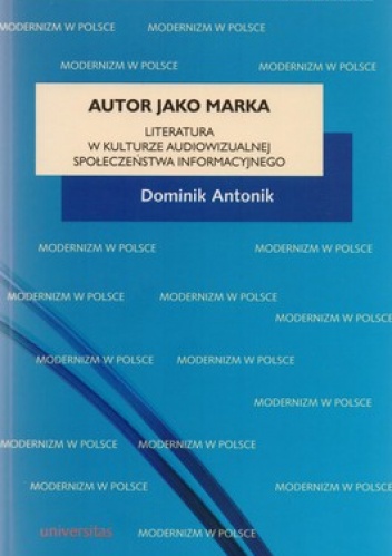 Autor jako marka. Literatura w kulturze audiowizualnej społeczeństwa informacyjnego - Dominik Antonik