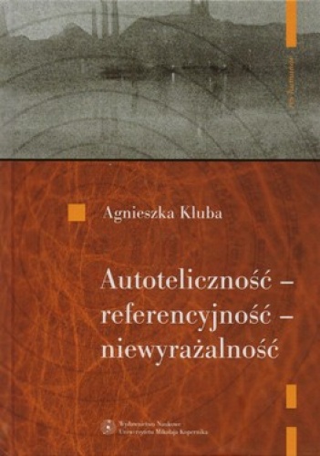 Autoteliczność - referencyjność - niewyrażalność. O nowoczesnej poezji polskiej (1918-1939) - Agnieszka Kluba