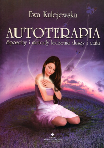 Autoterapia. Sposoby i metody leczenia duszy i ciała - Ewa Kulejewska