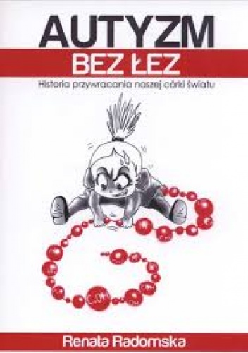 Autyzm bez łez. Historia przywracania naszej córki światu - Renata Radomska