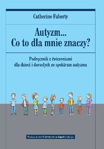 Autyzm... Co to dla mnie znaczy? Podręcznik z ćwiczeniami dla dzieci i dorosłych ze spektrum autyzmu - Catherine Faherty