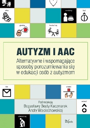 Autyzm i AAC. Alternatywne i wspomagające sposoby porozumiewania się w edukacji osób z autyzmem - Bogusława Beata Kaczmarek, Aneta Wojciechowska