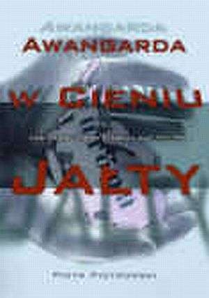 Awangarda w cieniu Jałty. Sztuka w Europie Środkowo-Wschodniej w latach 1945-1989 - Piotr Piotrowski (historyk sztuki)