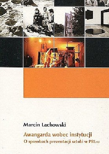 Awangarda wobec instytucji. O sposobach prezentacji sztuki w PRL-u - Marcin Lachowski