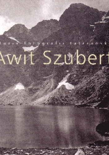 Awit Szubert. Historia fotografii tatrzańskiej - wiesław Siarzewski