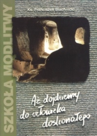 Aż dojdziemy do człowieka doskonałego - Franciszek Blachnicki