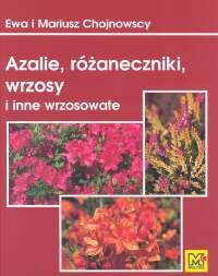 Azalie, różaneczniki, wrzosy i inne wrzosowate - Ewa Chojnowska, Mariusz Chojnowski