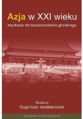 AZJA W XXI W. IMPLIKACJE DLA BEZPIECZEŃSTWA GLOBALNEGO - Eugeniusz Jendraszczak