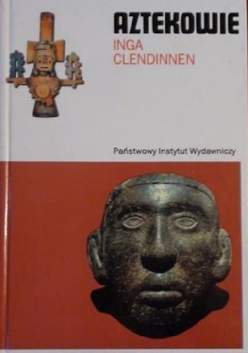 Aztekowie. Próba interpretacji - Inga Clendinnen