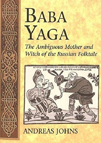 Baba Yaga. The Ambiguous Mother and Witch of the Russian Folktale - Andreas Johns