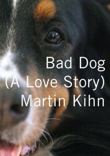 Bad Dog: A Love Story - Martin Kihn