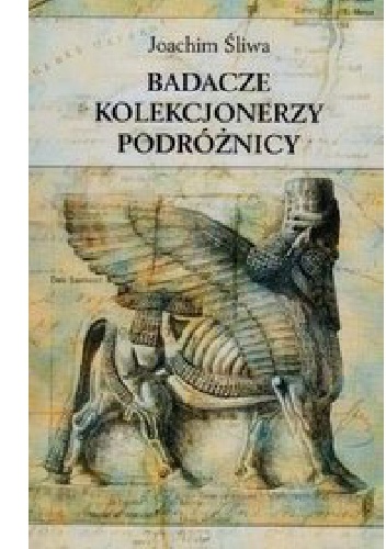 Badacze, kolekcjonerzy, podróżnicy. Studia z dziejów zainteresowań starożytniczych - Joachim Śliwa