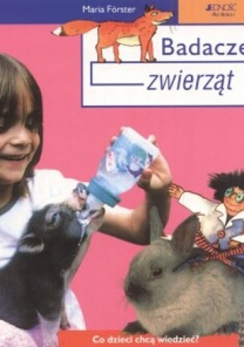 Badacze zwierząt. Co dzieci chcą wiedzieć - Maria Forster