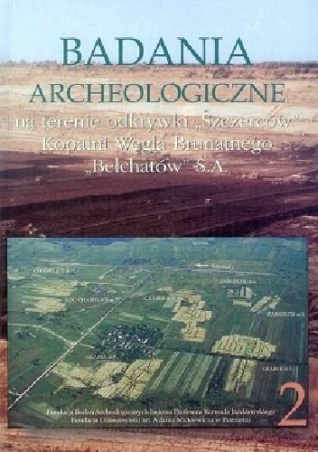 Badania archeologiczne na terenie odkrywki Szczerców Kopalni Węgla Brunatnego Bełchatów S.A., Tom 2