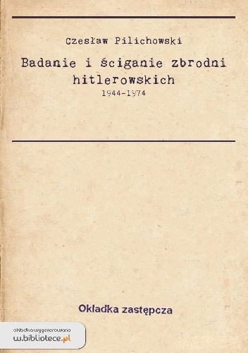 Badania i ściganie zbrodni hitlerowskich 1944-1974 - Czesław Pilichowski