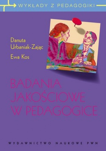 Badania jakościowe w pedagogice. Wywiad narracyjny i obiektywna hermeneutyka - Danuta Urbaniak-Zając, Ewa Kos