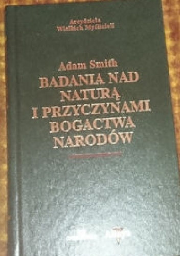Badania nad naturą i przyczynami bogactwa narodów. - Adam Smith