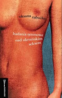 Badania terenowe nad ukraińskim seksem - Oksana Zabużko